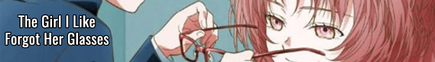 The Girl I Like Forgot Her Glasses