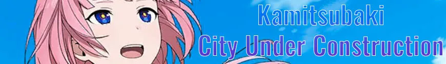 Kamitsubaki City Under Construction